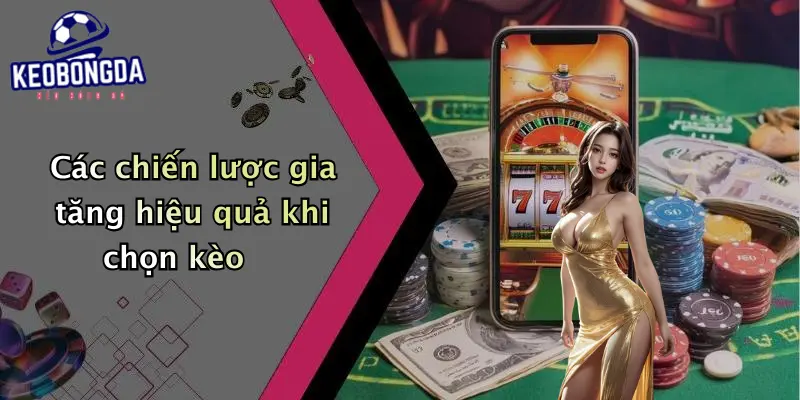 Các chiến lược gia tăng hiệu quả khi chọn kèo