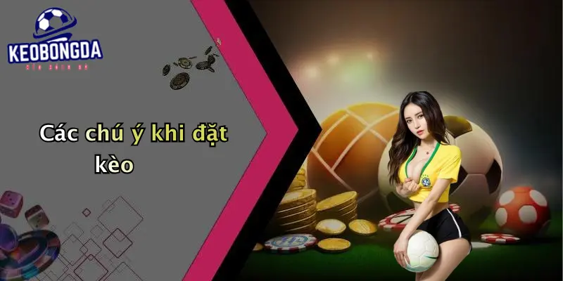 Các chú ý khi đặt kèo