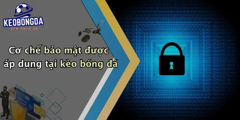 Cơ chế bảo mật được áp dụng tại kèo bóng đá