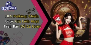 HLV Polking: Chiến Lược Gia Linh Hoạt Trên Bản Đồ Cá Cược