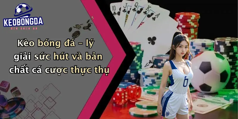 Kèo bóng đá – lý giải sức hút và bản chất cá cược thực thụ