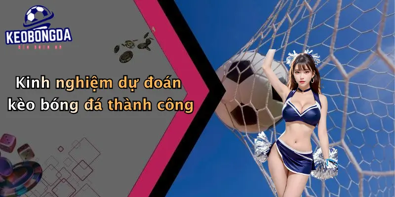 Kinh nghiệm dự đoán kèo bóng đá thành công