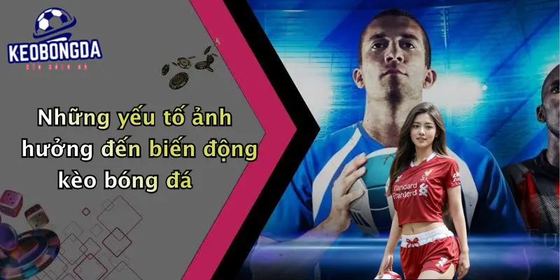 Những yếu tố ảnh hưởng đến biến động kèo bóng đá