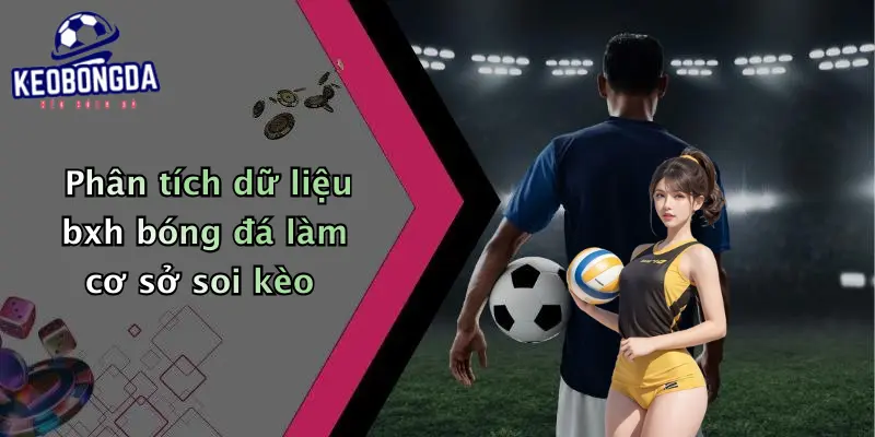 Phân tích dữ liệu bxh bóng đá làm cơ sở soi kèo