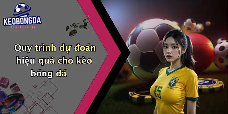 Quy trình dự đoán hiệu quả cho kèo bóng đá