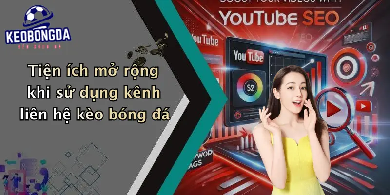 Tiện ích mở rộng khi sử dụng kênh liên hệ kèo bóng đá