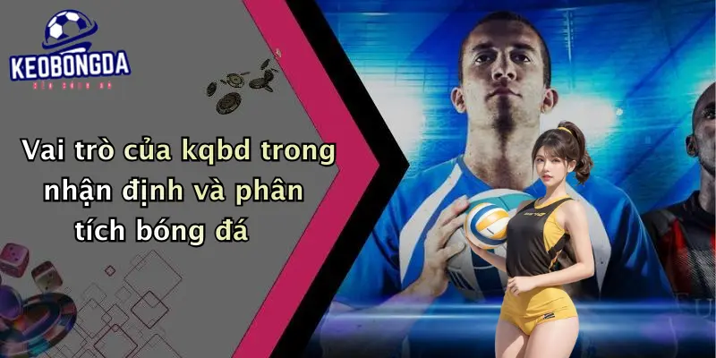 Vai trò của kqbd trong nhận định và phân tích bóng đá