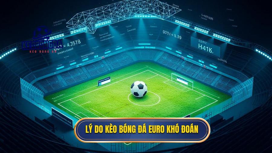 Phân tích đa chiều: Tại sao kèo bóng đá Euro lại khó đoán?