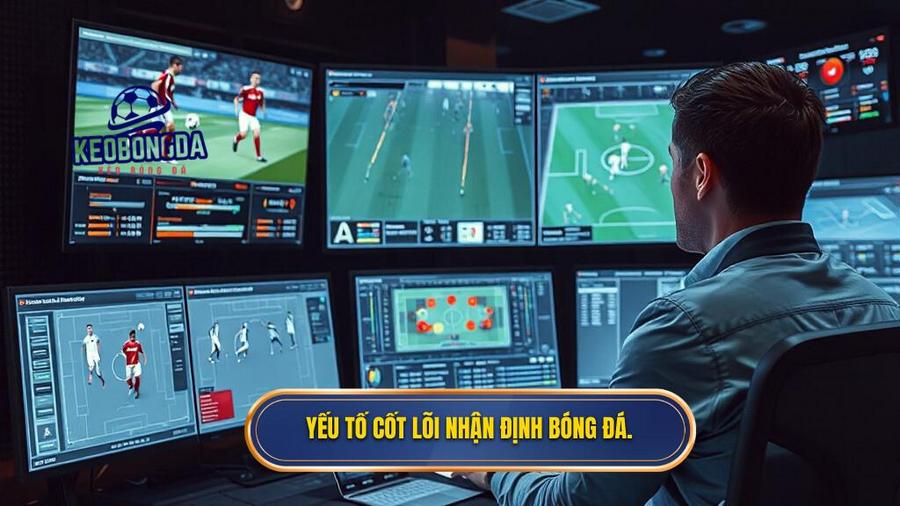 Các yếu tố cốt lõi trong quy trình nhận định bóng đá chuyên gia