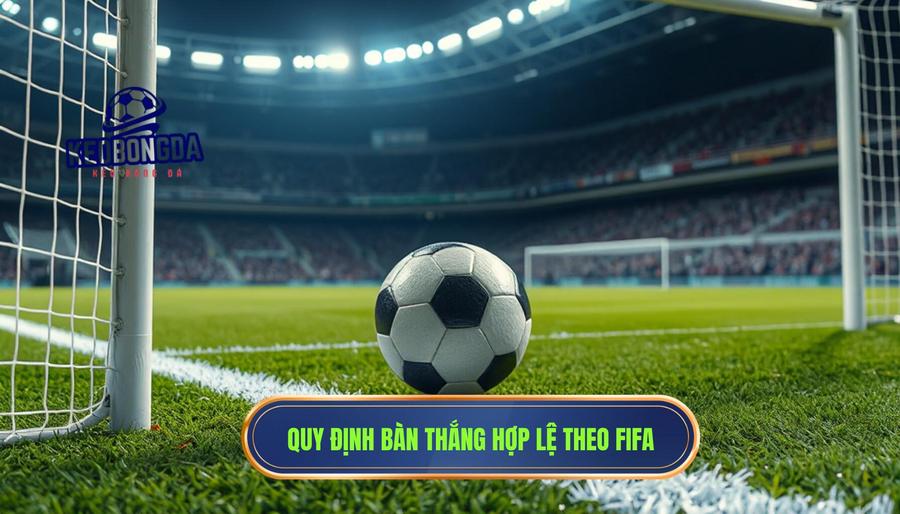Định nghĩa cơ bản về bàn thắng được công nhận chính thức theo Luật FIFA