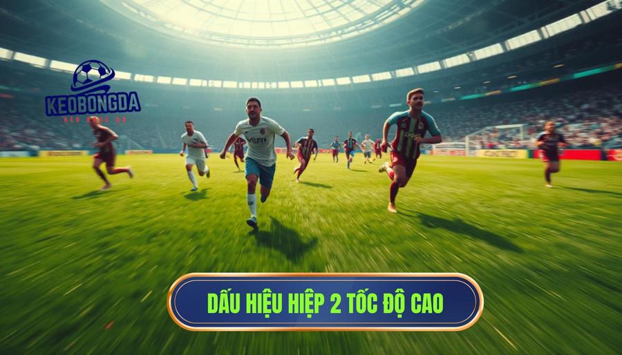 Dấu hiệu nhận biết một trận đấu có hiệp 2 bắt đầu với tốc độ cao