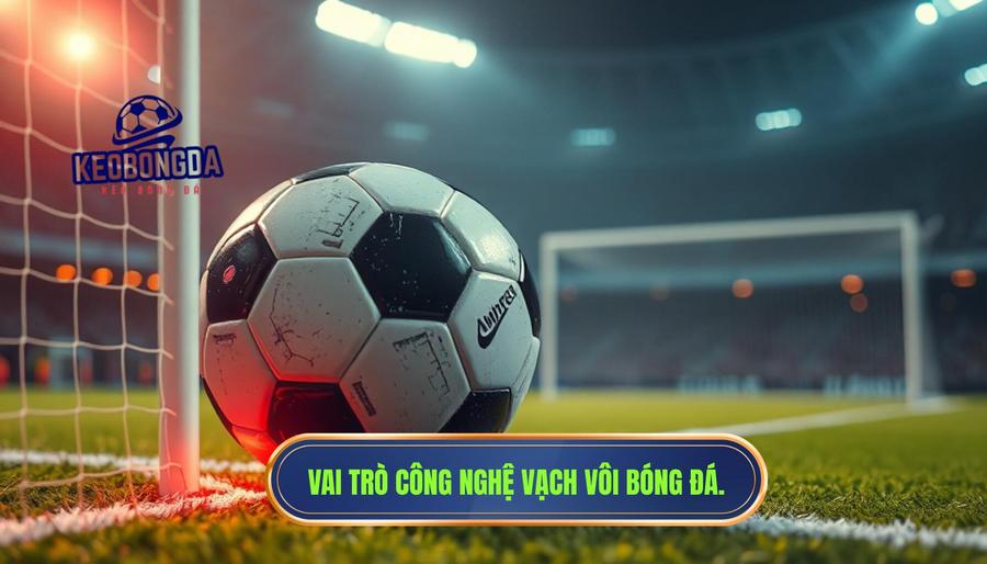 Vai trò của Công nghệ Vạch vôi (Goal-Line Technology)